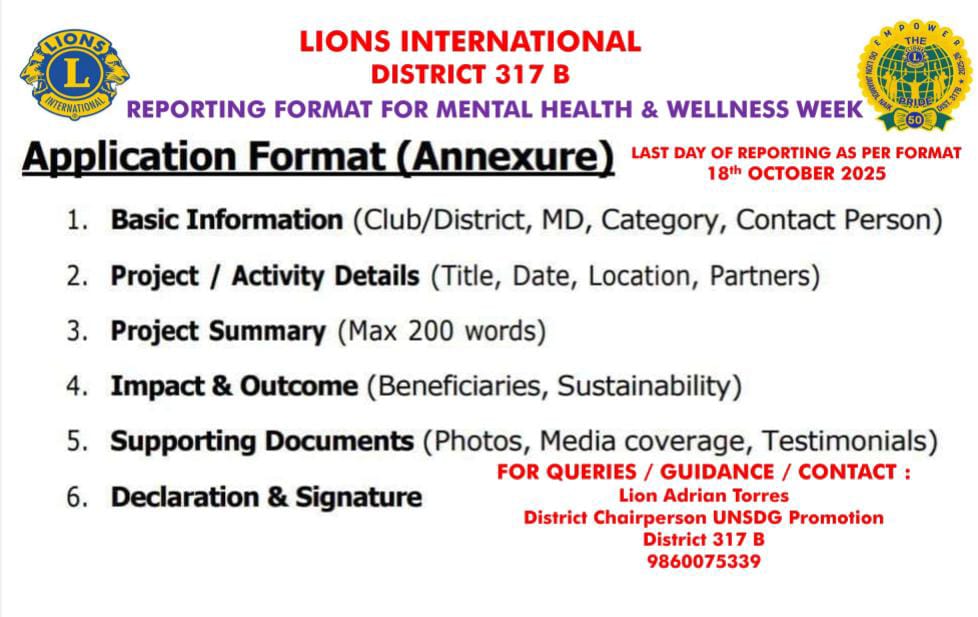 Dear Lion Leaders Soft Reminder It's Reporting Time. We might lose on the Hardwork during the Mental Health Week.  Last day to report by Monday 20th October Attached is the format with 4 to 5 pics with video to be attached.  Submission Link of Video as Be